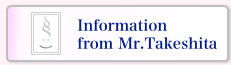 Information from Mr.Takeshita